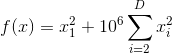 f (x) = x_1 ^ 2 + 10 ^ 6 \ sum \ limit_ {i = 2} ^ {D} x_i ^ 2