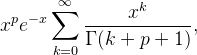 x ^ pe ^ {- x} \ sum ^ \ infty_ {k = 0} \ гидроразрыва {х ^ к} {\ Gamma (к + р + 1)}, 